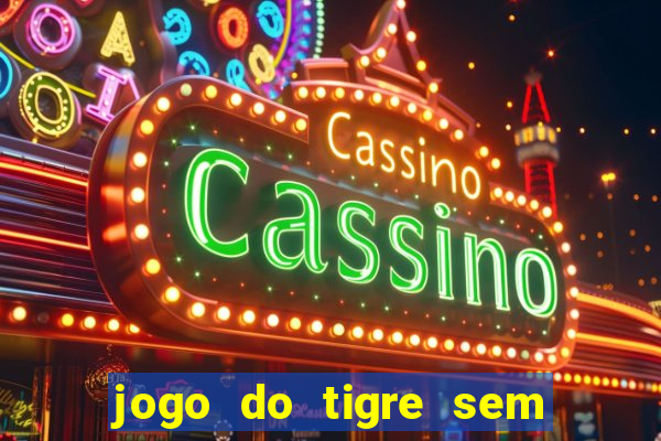 jogo do tigre sem deposito minimo